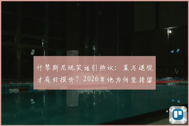 什琴斯尼玩笑话引热议:莱万退役才有好报价?2026年他为何坚持留在巴萨效力
