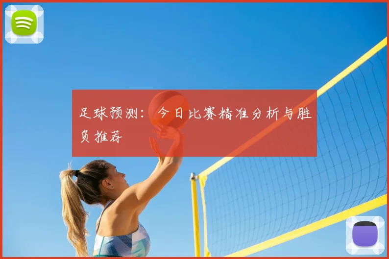 足球预测:今日比赛精准分析与胜负推荐